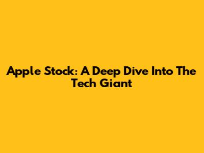 Apple Stock: A Deep Dive Into The Tech Giant