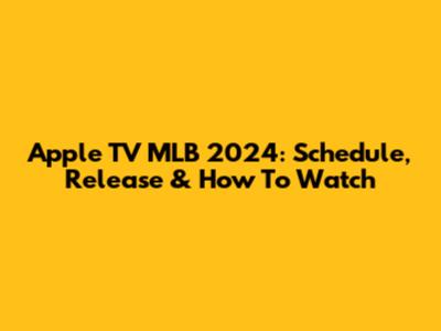Apple TV MLB 2024: Schedule, Release & How To Watch