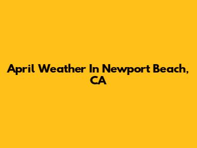 April Weather In Newport Beach, CA