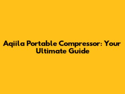 Aqiila Portable Compressor: Your Ultimate Guide
