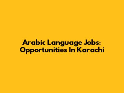 Arabic Language Jobs: Opportunities In Karachi
