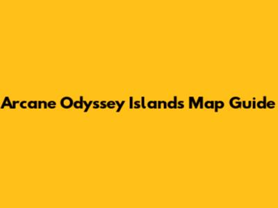 Arcane Odyssey Islands Map Guide