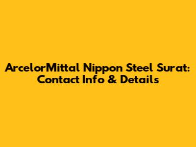 ArcelorMittal Nippon Steel Surat: Contact Info & Details