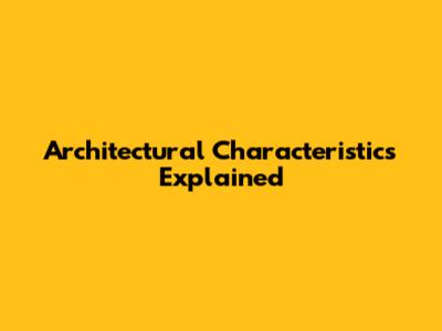 Architectural Characteristics Explained