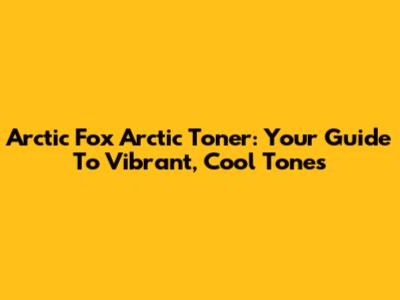 Arctic Fox Arctic Toner: Your Guide To Vibrant, Cool Tones