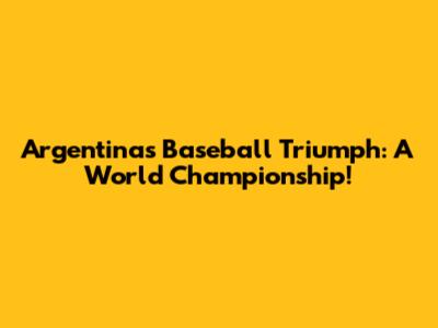 Argentina's Baseball Triumph: A World Championship!