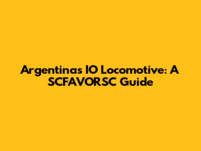 Argentina's IO Locomotive: A SCFAVORSC Guide