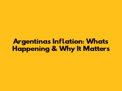 Argentina's Inflation: What's Happening & Why It Matters