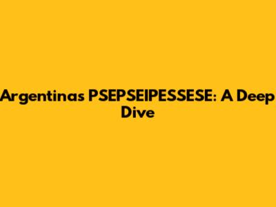 Argentina's PSEPSEIPESSESE: A Deep Dive