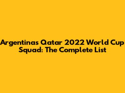 Argentina's Qatar 2022 World Cup Squad: The Complete List