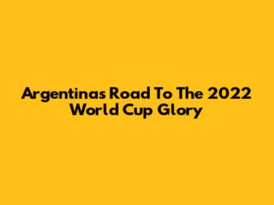 Argentina's Road To The 2022 World Cup Glory