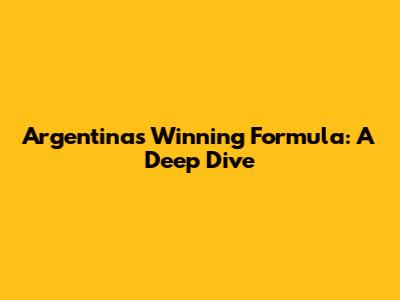 Argentina's Winning Formula: A Deep Dive
