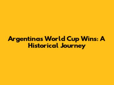Argentina's World Cup Wins: A Historical Journey