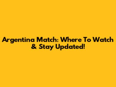 Argentina Match: Where To Watch & Stay Updated!