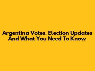 Argentina Votes: Election Updates And What You Need To Know