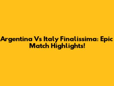 Argentina Vs Italy Finalissima: Epic Match Highlights!