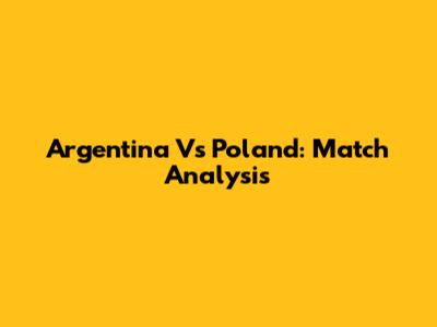 Argentina Vs Poland: Match Analysis