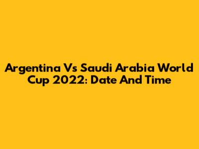 Argentina Vs Saudi Arabia World Cup 2022: Date And Time