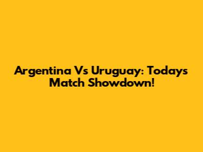Argentina Vs Uruguay: Today's Match Showdown!