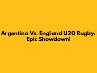 Argentina Vs. England U20 Rugby: Epic Showdown!