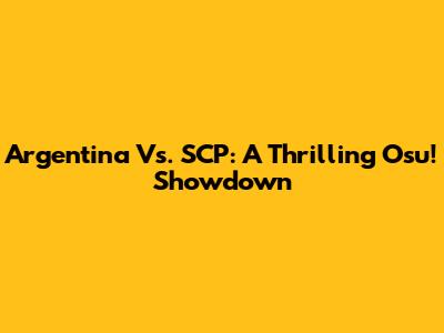 Argentina Vs. SCP: A Thrilling Osu! Showdown