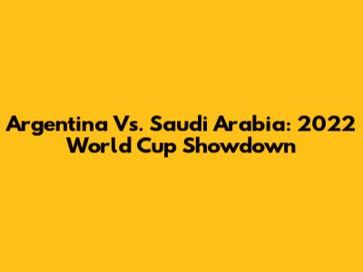 Argentina Vs. Saudi Arabia: 2022 World Cup Showdown