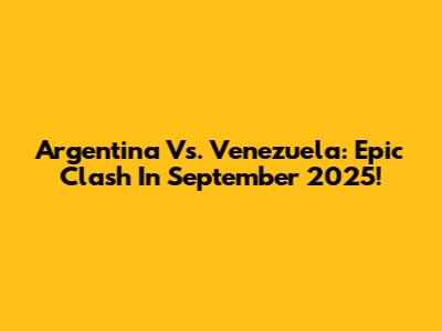 Argentina Vs. Venezuela: Epic Clash In September 2025!