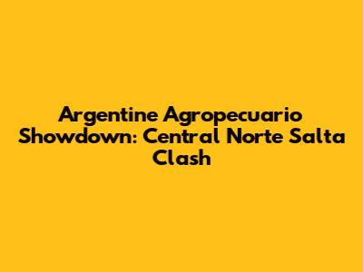 Argentine Agropecuario Showdown: Central Norte Salta Clash
