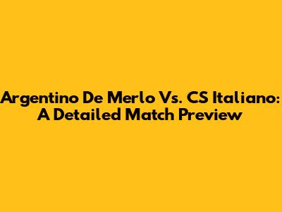 Argentino De Merlo Vs. CS Italiano: A Detailed Match Preview