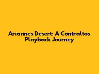Arianne's Desert: A Contralto's Playback Journey