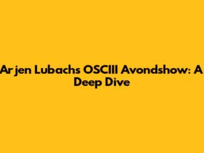 Arjen Lubach's OSCIII Avondshow: A Deep Dive