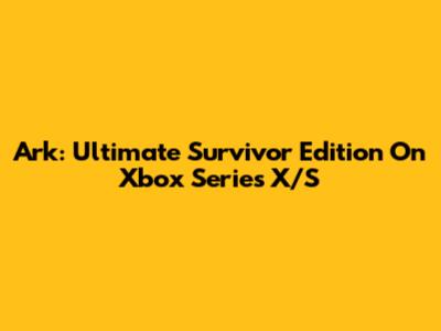 Ark: Ultimate Survivor Edition On Xbox Series X/S