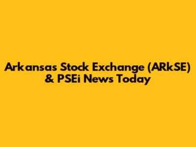 Arkansas Stock Exchange (ARkSE) & PSEi News Today