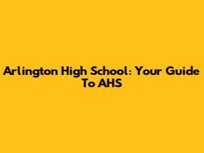 Arlington High School: Your Guide To AHS