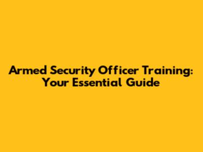 Armed Security Officer Training: Your Essential Guide