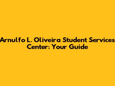 Arnulfo L. Oliveira Student Services Center: Your Guide