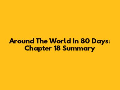 Around The World In 80 Days: Chapter 18 Summary