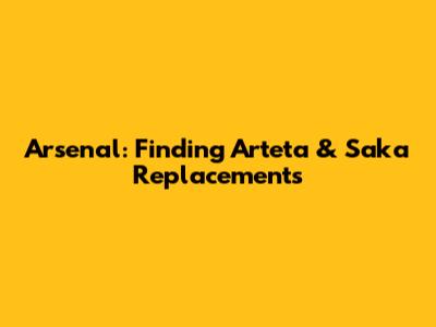 Arsenal: Finding Arteta & Saka Replacements
