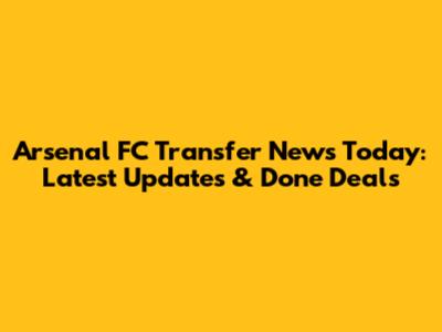 Arsenal FC Transfer News Today: Latest Updates & Done Deals