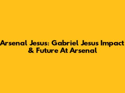 Arsenal Jesus: Gabriel Jesus' Impact & Future At Arsenal