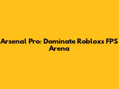 Arsenal Pro: Dominate Roblox's FPS Arena