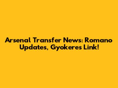 Arsenal Transfer News: Romano Updates, Gyokeres Link!