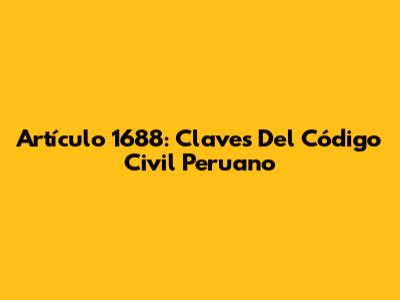 Artículo 1688: Claves Del Código Civil Peruano