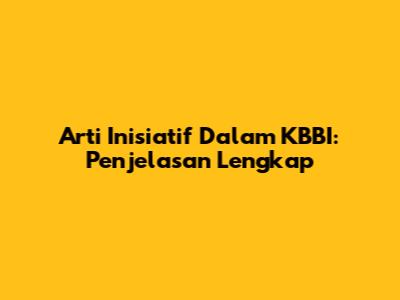 Arti Inisiatif Dalam KBBI: Penjelasan Lengkap