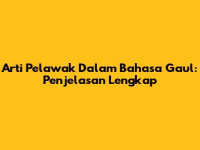 Arti Pelawak Dalam Bahasa Gaul: Penjelasan Lengkap