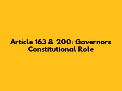 Article 163 & 200: Governor's Constitutional Role