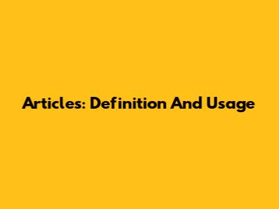 Articles: Definition And Usage