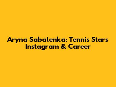 Aryna Sabalenka: Tennis Star's Instagram & Career