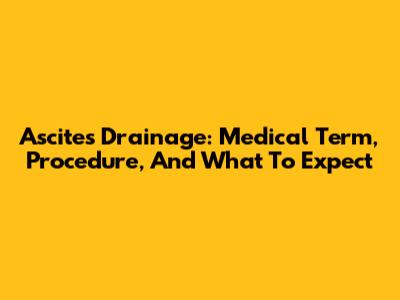Ascites Drainage: Medical Term, Procedure, And What To Expect