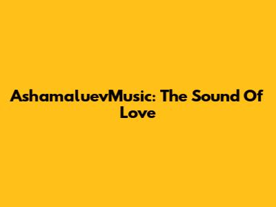 AshamaluevMusic: The Sound Of Love